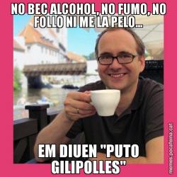 NO BEC ALCOHOL, NO FUMO, NO FOLLO NI ME LA PELO... EM DIUEN "PUTO GILIPOLLES"