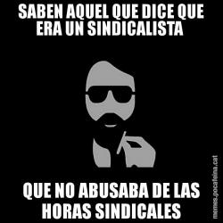 SABEN AQUEL QUE DICE QUE ERA UN SINDICALISTA  QUE NO ABUSABA DE LAS HORAS SINDICALES