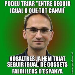 PODEU TRIAR "ENTRE SEGUIR IGUAL O QUE TOT CANVIÏ NOSALTRES JA HEM TRIAT SEGUIR IGUAL, DE GOSSETS FALDILLERS D'ESPANYA