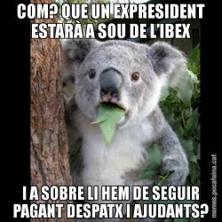 COM? QUE UN EXPRESIDENT ESTARÀ A SOU DE L’IBEX I A SOBRE LI HEM DE SEGUIR PAGANT DESPATX I AJUDANTS?