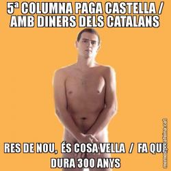 5ª COLUMNA PAGA CASTELLA / AMB DINERS DELS CATALANS RES DE NOU,  ÉS COSA VELLA  /  FA QUE DURA 300 ANYS