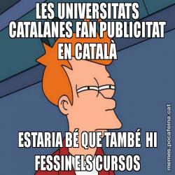 LES UNIVERSITATS CATALANES FAN PUBLICITAT EN CATALÀ ESTARIA BÉ QUE TAMBÉ  HI FESSIN ELS CURSOS