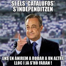 SI ELS 'CATALUFOS' S'INDEPENDITZEN ENS EN ANIREM A ROBAR A UN ALTRE LLOC I JA S'HO FARAN !