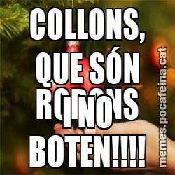 COLLONS, QUE SÓN RODONS I NO BOTEN!!!!