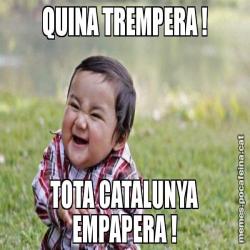 QUINA TREMPERA ! TOTA CATALUNYA EMPAPERA !