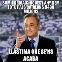 SOM 1 DE MAIG. AQUEST ANY HEM FOTUT ALS CATALANS 5430 MILIONS LLÀSTIMA QUE SE'NS ACABA