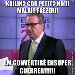 KRILIN? COR PETIT? NO!!! MALAÎT FREZER!! EM CONVERTIRÉ ENSUPER GUERRER!!!!!!