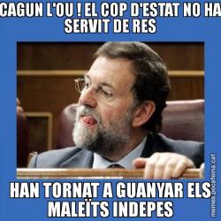 CAGUN L'OU ! EL COP D'ESTAT NO HA SERVIT DE RES HAN TORNAT A GUANYAR ELS MALEÏTS INDEPES