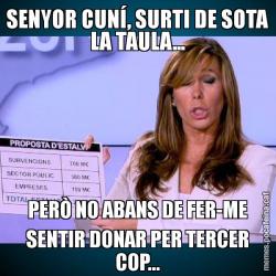 SENYOR CUNÍ, SURTI DE SOTA LA TAULA... PERÒ NO ABANS DE FER-ME SENTIR DONAR PER TERCER COP...