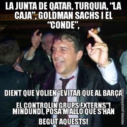 LA JUNTA DE QATAR, TURQUIA, “LA CAJA”, GOLDMAN SACHS I EL “CONDE”, DIENT QUE VOLIEN “EVITAR QUE AL BARÇA EL CONTROLIN GRUPS EXTERNS”! MINDUNDI, POSA’M ALLÒ QUE S’HAN BEGUT AQUESTS!