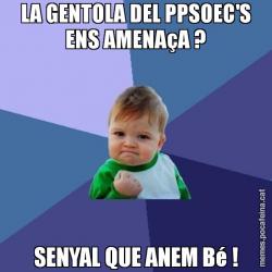 LA GENTOLA DEL PPSOEC'S ENS AMENAçA ? SENYAL QUE ANEM Bé !