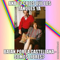ANA TU CREES QUE LOS TANQUES YA  BAJAN POR LA CASTELLANA - SOMOS LIBRES?