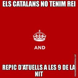 ELS CATALANS NO TENIM REI REPIC D'ATUELLS A LES 9 DE LA NIT