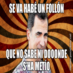 SE VA HABÉ UN FOLLÓN QUE NO SABE NI DOOONDE S'HA METÍO