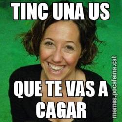 TINC UNA US QUE TE VAS A CAGAR