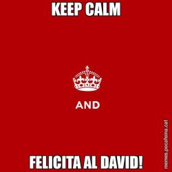 KEEP CALM FELICITA AL DAVID!