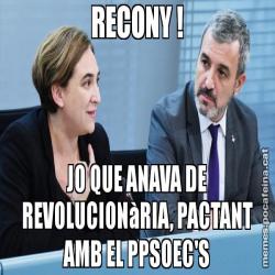 RECONY ! JO QUE ANAVA DE REVOLUCIONàRIA, PACTANT AMB EL PPSOEC'S