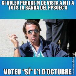 SI VOLEU PERDRE’M DE VISTA A MI I A TOTS LA BANDA DEL PPSOEC’S VOTEU “SÍ” L’1 D’OCTUBRE