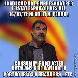 JORDI CUIXART, EMPRESONAT PER L’ESTAT ESPANYOL DES DEL 16/10/17: NI OBLIT NI PERDÓ ! CONSUMIM PRODUCTES CATALANS O DE NAMÍBIA  O PORTUGUESOS O BRASILERS ...ETC