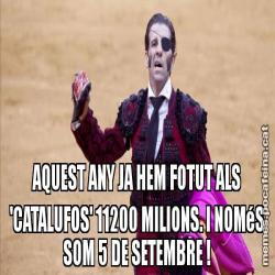 AQUEST ANY JA HEM FOTUT ALS 'CATALUFOS' 11200 MILIONS. I NOMéS SOM 5 DE SETEMBRE !