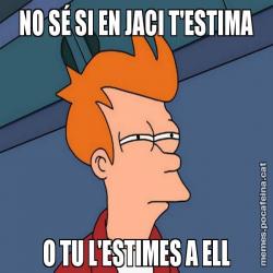 NO SÉ SI EN JACI T'ESTIMA O TU L'ESTIMES A ELL
