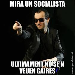 MIRA UN SOCIALISTA ULTIMAMENT NO SE'N VEUEN GAIRES