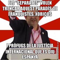 ELS "SEPARATES" VOLEN TRENCAR AQUEST PARADÍS DE FRANQUISTES, XORIÇOS I PRÒFUGS DE LA JUSTÍCIA INTERNACIONAL QUE ES DIU ESPANYA