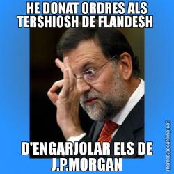 HE DONAT ORDRES ALS TERSHIOSH DE FLANDESH  D'ENGARJOLAR ELS DE J.P.MORGAN