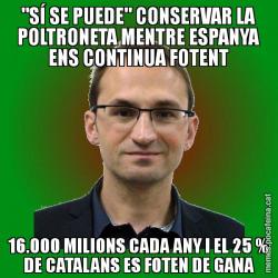 "SÍ SE PUEDE" CONSERVAR LA POLTRONETA MENTRE ESPANYA ENS CONTINUA FOTENT 16.000 MILIONS CADA ANY I EL 25 % DE CATALANS ES FOTEN DE GANA