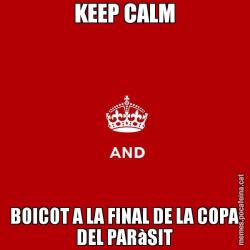 KEEP CALM BOICOT A LA FINAL DE LA COPA DEL PARàSIT