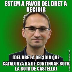 ESTEM A FAVOR DEL DRET A DECIDIR (DEL DRET A DECIDIR QUE CATALUNYA HA DE CONTINUAR SOTA LA BOTA DE CASTELLA)