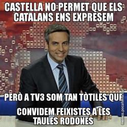 CASTELLA NO PERMET QUE ELS CATALANS ENS EXPRESEM PERÒ A TV3 SOM TAN TÒTILES QUE CONVIDEM FEIXISTES A LES TAULES RODONES