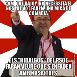 COM  QUE RAJOY  NO NECESSITA EL NOSTRE VOT FAREM UNA MICA DE COMèDIA ELS "HIDALGOS" DEL PSOE FARAN VEURE QUE S'ENFADEN AMB NOSALTRES