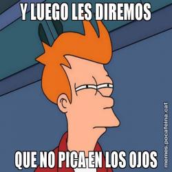 Y LUEGO LES DIREMOS QUE NO PICA EN LOS OJOS