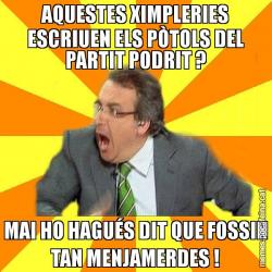 AQUESTES XIMPLERIES ESCRIUEN ELS PÒTOLS DEL PARTIT PODRIT ? MAI HO HAGUÉS DIT QUE FOSSIN TAN MENJAMERDES !