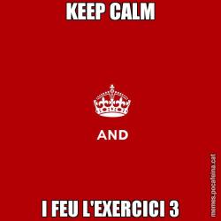 KEEP CALM I FEU L'EXERCICI 3