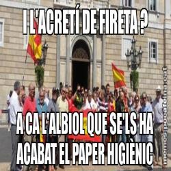 I L'ACRETÍ DE FIRETA ? A CA L'ALBIOL QUE SE'LS HA ACABAT EL PAPER HIGIÈNIC