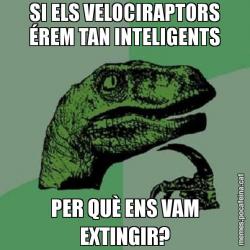 SI ELS VELOCIRAPTORS ÉREM TAN INTELIGENTS PER QUÈ ENS VAM EXTINGIR?
