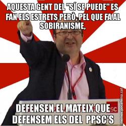 AQUESTA GENT DEL "SÍ SE PUEDE" ES FAN ELS ESTRETS PERÒ, PEL QUE FA AL SOBIRANISME, DEFENSEN EL MATEIX QUE DEFENSEM ELS DEL  PPSC'S