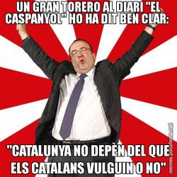 UN GRAN TORERO AL DIARI "EL CASPANYOL" HO HA DIT BEN CLAR:  "CATALUNYA NO DEPÈN DEL QUE ELS CATALANS VULGUIN O NO"