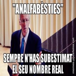 "ANALFABÈSTIES" SEMPRE N'HAS SUBESTIMAT EL SEU NOMBRE REAL