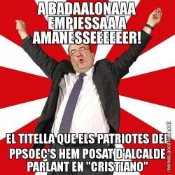 A BADAALONAAA EMPIESSAA A AMANESSEEEEEER! EL TITELLA QUE ELS PATRIOTES DEL PPSOEC'S HEM POSAT D'ALCALDE PARLANT EN "CRISTIANO"