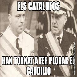 ELS CATALUFOS HAN TORNAT A FER PLORAR EL CAUDILLO
