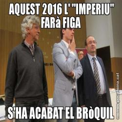 AQUEST 2016 L' "IMPERIU" FARà FIGA S'HA ACABAT EL BRòQUIL