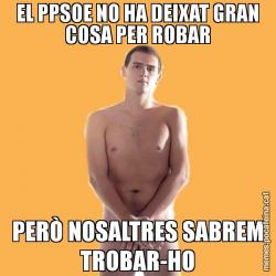 EL PPSOE NO HA DEIXAT GRAN COSA PER ROBAR PERÒ NOSALTRES SABREM TROBAR-HO