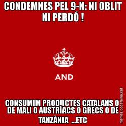 CONDEMNES PEL 9-N: NI OBLIT NI PERDÓ ! CONSUMIM PRODUCTES CATALANS O  DE MALI O AUSTRÍACS O GRECS O DE TANZÀNIA  ...ETC