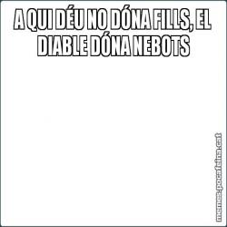 A QUI DÉU NO DÓNA FILLS, EL DIABLE DÓNA NEBOTS