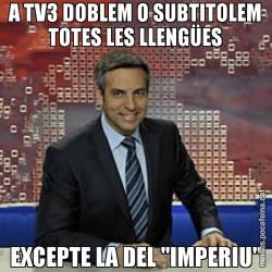 A TV3 DOBLEM O SUBTITOLEM TOTES LES LLENGÜES EXCEPTE LA DEL "IMPERIU"