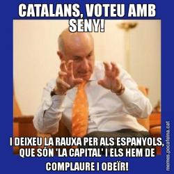 CATALANS, VOTEU AMB SENY! I DEIXEU LA RAUXA PER ALS ESPANYOLS, QUE SÓN 'LA CAPITAL' I ELS HEM DE COMPLAURE I OBEÏR!