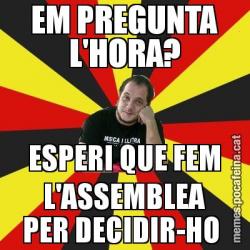EM PREGUNTA L'HORA? ESPERI QUE FEM L'ASSEMBLEA PER DECIDIR-HO